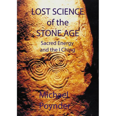 Lost Science of The Stone Age: Sacred Energy and the I Ching