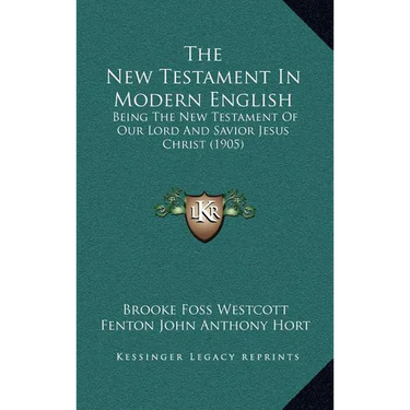The New Testament In Modern English: Being The New Testament Of Our Lord And Savior Jesus Christ (1905)