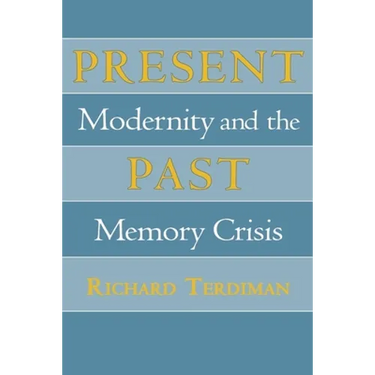 Present Past: Modernity and the Memory Crisis