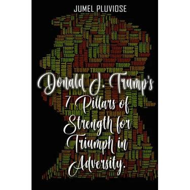 Donald J Trump's 7 Pillars of Strength for Triumph in Adversity