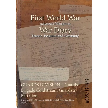 GUARDS DIVISION 1 Guards Brigade Coldstream Guards 2 Battalion: 1 August 1915 - 31 January 1919 (First World War, War Diary, WO95/1215/2)