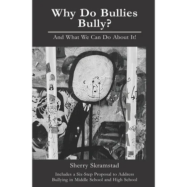 Why Do Bullies Bully? And What We Can Do About It: .