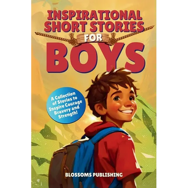 Inspirational Short Stories for Boys: A Collection of Motivational Stories for Boys about Bravery, Courage and Strength - Present for Boys