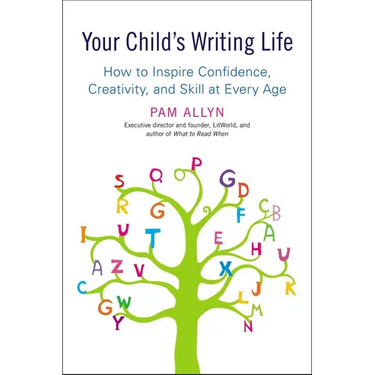 Your Child's Writing Life: How to Inspire Confidence, Creativity, and Skill at Every Age