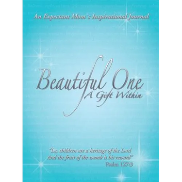 Beautiful One: A Gift Within: An Expectant Moms Inspirational Journal