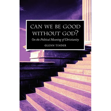 Can we be Good without God? On the Political Meaning of Christianity