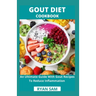 Gout Diet Cookbook: An Ultimate Guide With Gout Recipes To Reduce Inflammation