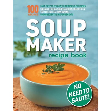 Soup Maker Recipe Book: Fast, Easy to Follow, Nutritious & Delicious. Suitable For All Soup Machines, Blenders & Kettles in less than 30mins. UK Ingre
