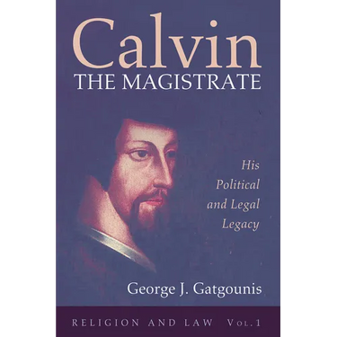 Calvin the Magistrate: His Political and Legal Legacy