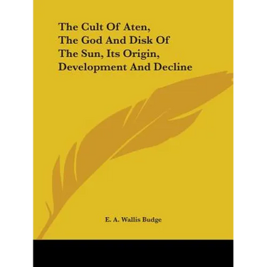 The Cult Of Aten, The God And Disk Of The Sun, Its Origin, Development And Decline