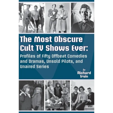The Most Obscure Cult TV Shows Ever - Profiles of Fifty Offbeat Comedies and Dramas, Unsold Pilots, and Unaired Series