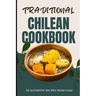 Traditional Chilean Cookbook: 50 Authentic Recipes from Chile
