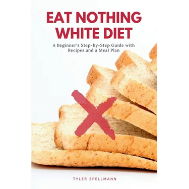 Eat Nothing White Diet: A Beginner's Step-by-Step Guide with Recipes and a Meal Plan