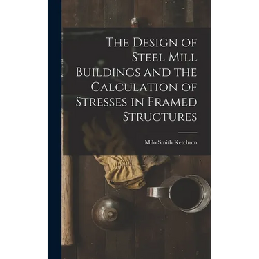 The Design of Steel Mill Buildings and the Calculation of Stresses in Framed Structures