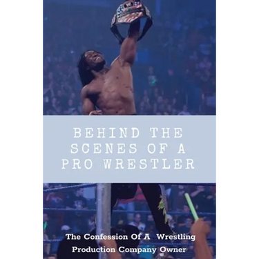 Behind The Scenes Of A Pro Wrestler: The Confession Of A Wrestling Production Company Owner: Wrestling Fans