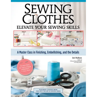 Sewing Clothes - Elevate Your Sewing Skills: A Master Class in Finishing, Embellishing, and the Details