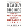 Deadly Choices: How the Anti-Vaccine Movement Threatens Us All