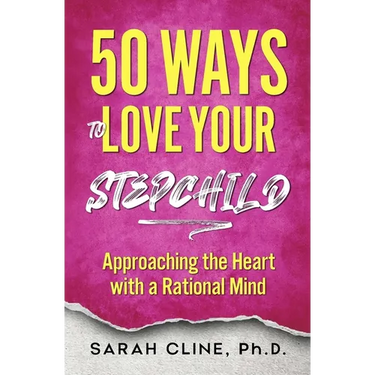 50 Ways to Love Your Stepchild: Approaching the Heart With a Rational Mind