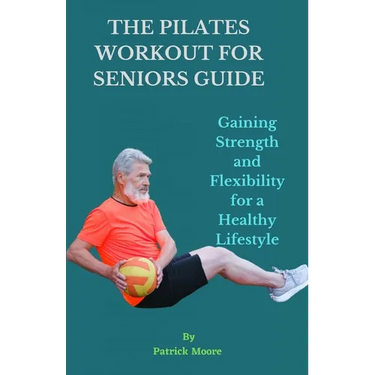 The Pilates Workout for Seniors Guide: Gaining Strength and Flexibility for a Healthy Lifestyle