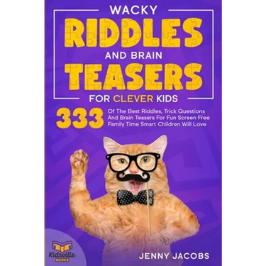 Wacky Riddles and Brain Teasers For Clever Kids: 333 Of The Best Riddles, Trick Questions And Brain Teasers For Fun Screen Free Family Time Children W