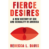 Fierce Desires: A New History of Sex and Sexuality in America
