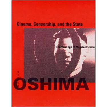Cinema, Censorship, and the State: The Writings of Nagisa Oshima, 1956-1978