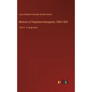 Memoirs of Napoleon Bonaparte; 1804-1805: Part 8 - in large print