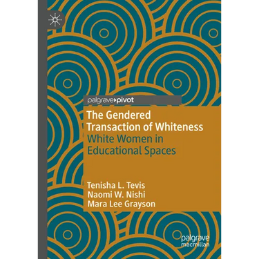 The Gendered Transaction of Whiteness: White Women in Educational Spaces