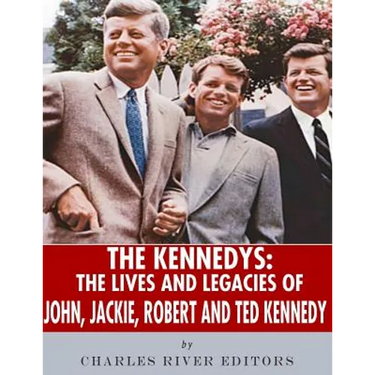 The Kennedys: The Lives and Legacies of John, Jackie, Robert, and Ted Kennedy