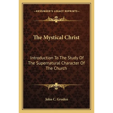 The Mystical Christ: Introduction To The Study Of The Supernatural Character Of The Church