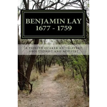 Benjamin Lay: A Pioneer Quaker Antislavery Advocate & Activist