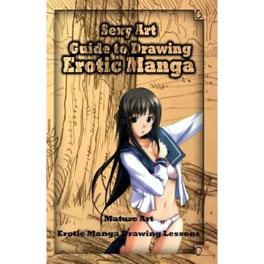Sexy Art: Guide to Drawing Erotic Manga: Mature Art: Erotic Manga Drawing Lessons