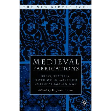 Medieval Fabrications: Dress, Textiles, Clothwork, and Other Cultural Imaginings