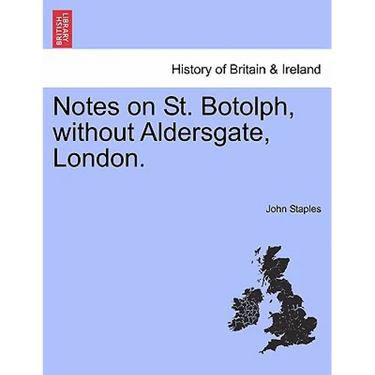 Notes on St. Botolph, Without Aldersgate, London.