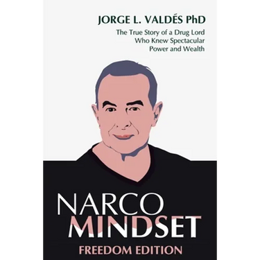Narco Mindset: Freedom Edition: The True Story of a Drug Lord Who Knew Spectacular Power and Wealth
