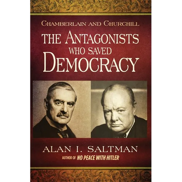 Chamberlain and Churchill The Antagonists Who Saved Democracy