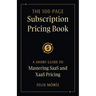 The 100-Page Subscription Pricing Book: A Short Guide to Mastering SaaS and XaaS Pricing