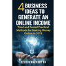 4 Business Ideas to Generate an Online Income: Tried and Tested Practical Methods for Making Money Online in 2019