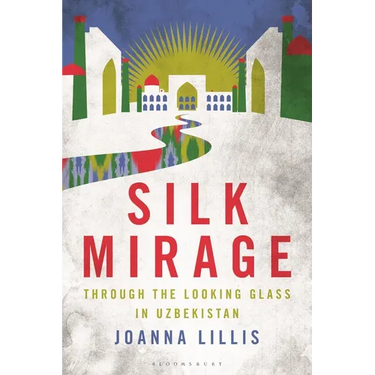 Silk Mirage: Through the Looking Glass in Uzbekistan
