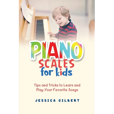 Piano Scales FOR KIDS: Tips and Tricks to Learn and Play Your Favorite Songs