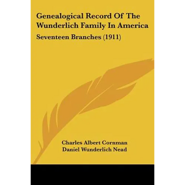 Genealogical Record Of The Wunderlich Family In America: Seventeen Branches (1911)