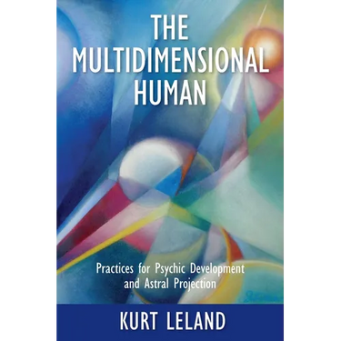 The Multidimensional Human: Practices for Psychic Development and Astral Projection