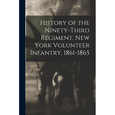 History of the Ninety-Third Regiment, New York Volunteer Infantry, 1861-1865