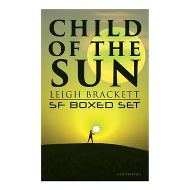 Child of the Sun: Leigh Brackett SF Boxed Set (Illustrated): Black Amazon of Mars, Child of the Sun, Citadel of Lost Ships, Enchantress