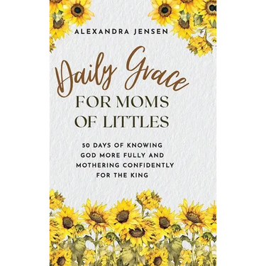 Daily Grace for Moms of Littles: 50 Days of Knowing God More Fully and Mothering Confidently for the King