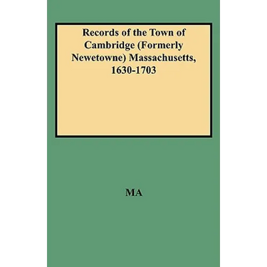 Records of the Town of Cambridge (Formerly Newetowne) Massachusetts, 1630-1703