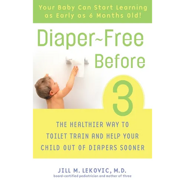 Diaper-Free Before 3: The Healthier Way to Toilet Train and Help Your Child Out of Diapers Sooner