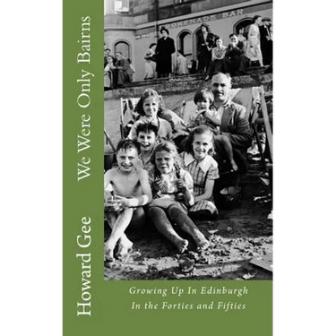 We Were Only Bairns: Growing Up In Edinburgh In The Forties and Fifties