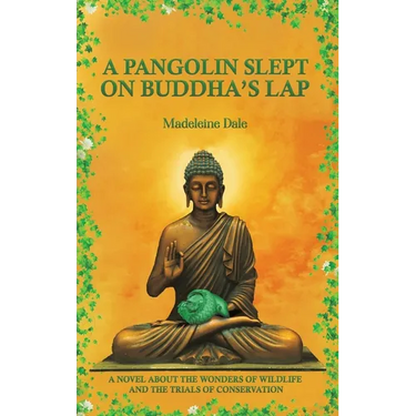 A Pangolin Slept on Buddha's Lap: A Novel About the Wonders of Wildlife and the Trials of Conservation