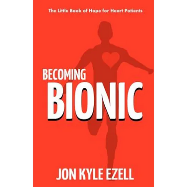 Becoming Bionic: The Little Book of Hope for Heart Patients